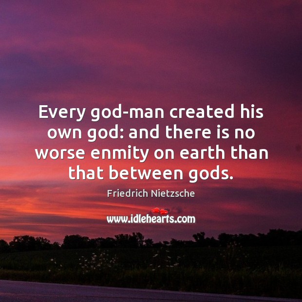 Every God-man created his own God: and there is no worse enmity Image