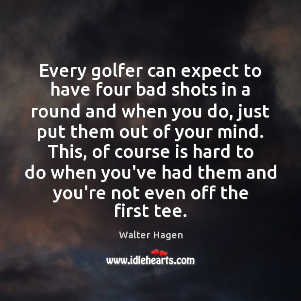 Every golfer can expect to have four bad shots in a round Walter Hagen Picture Quote