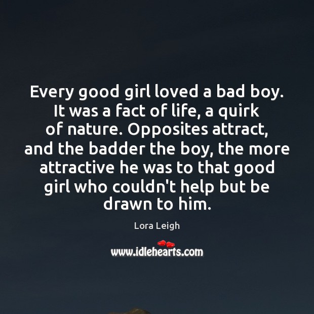 Every good girl loved a bad boy. It was a fact of Lora Leigh Picture Quote