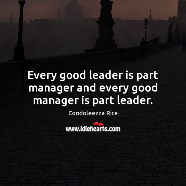 Every good leader is part manager and every good manager is part leader. Image