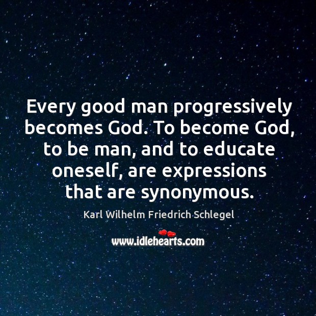 Every good man progressively becomes God. Karl Wilhelm Friedrich Schlegel Picture Quote