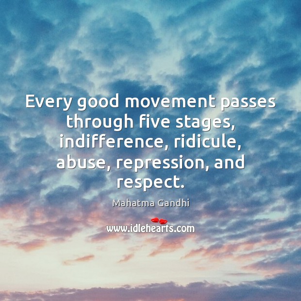 Every good movement passes through five stages, indifference, ridicule, abuse, repression, and Mahatma Gandhi Picture Quote