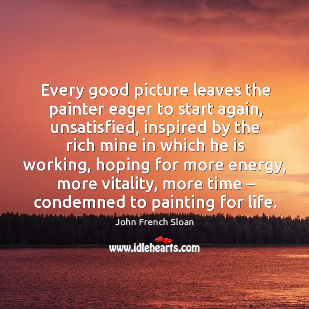 Every good picture leaves the painter eager to start again, unsatisfied Image