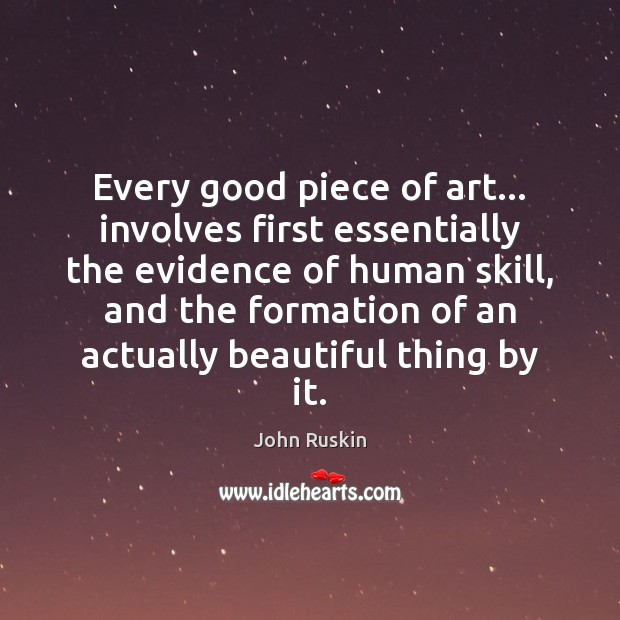 Every good piece of art… involves first essentially the evidence of human John Ruskin Picture Quote