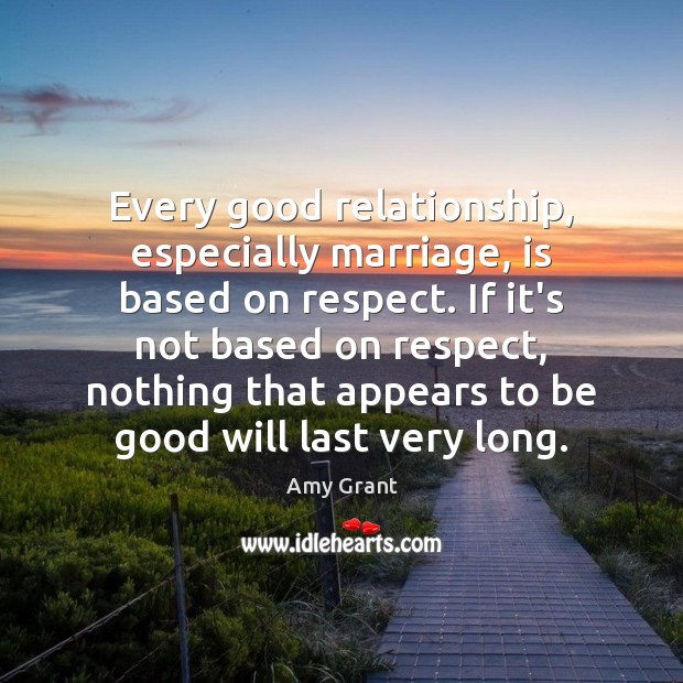Every good relationship, especially marriage, is based on respect. If it’s not Good Quotes Image