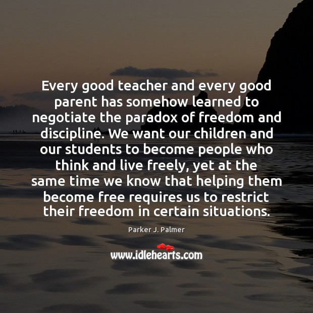 Every good teacher and every good parent has somehow learned to negotiate Parker J. Palmer Picture Quote