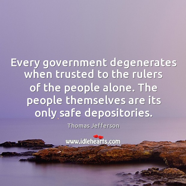 Every government degenerates when trusted to the rulers of the people alone. Image