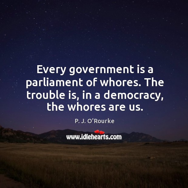 Every government is a parliament of whores. The trouble is, in a Image