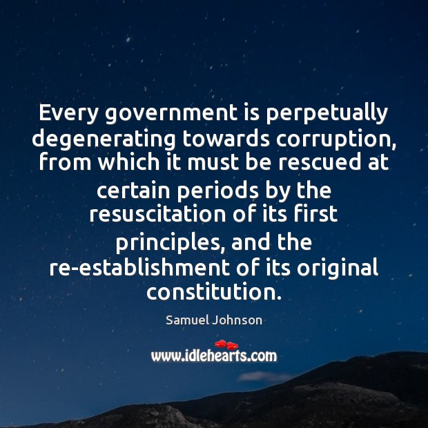 Every government is perpetually degenerating towards corruption, from which it must be Image