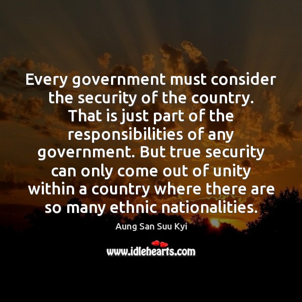 Every government must consider the security of the country. That is just Aung San Suu Kyi Picture Quote