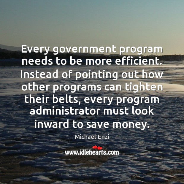 Every government program needs to be more efficient. Instead of pointing out Michael Enzi Picture Quote