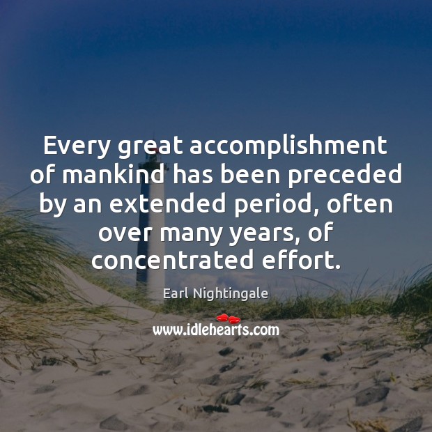 Every great accomplishment of mankind has been preceded by an extended period, Earl Nightingale Picture Quote