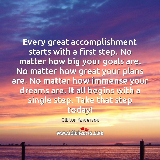 Every great accomplishment starts with a first step. No matter how big Clifton Anderson Picture Quote