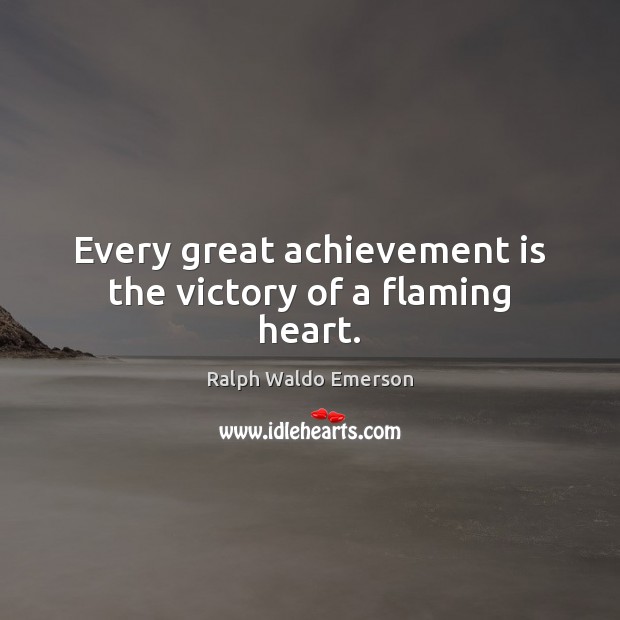 Every great achievement is the victory of a flaming heart. Achievement Quotes Image