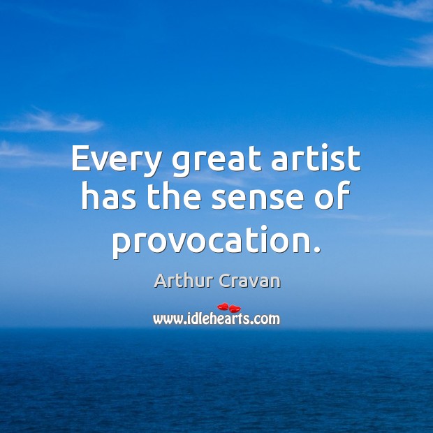 Every great artist has the sense of provocation. Arthur Cravan Picture Quote