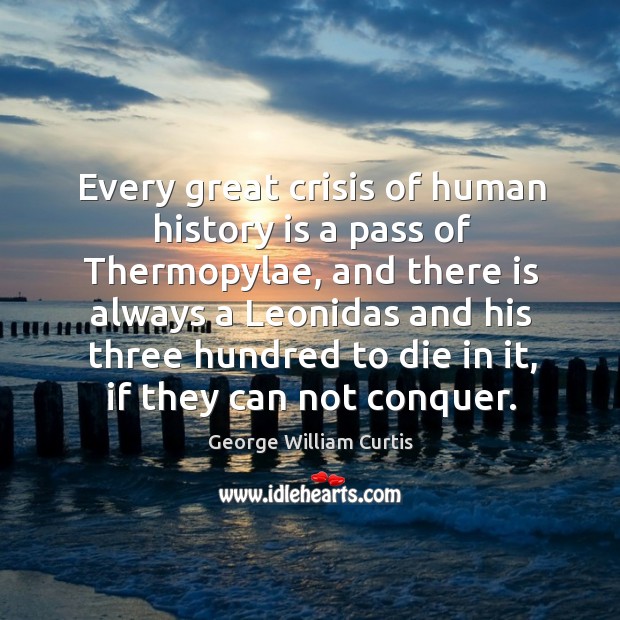 Every great crisis of human history is a pass of thermopylae George William Curtis Picture Quote