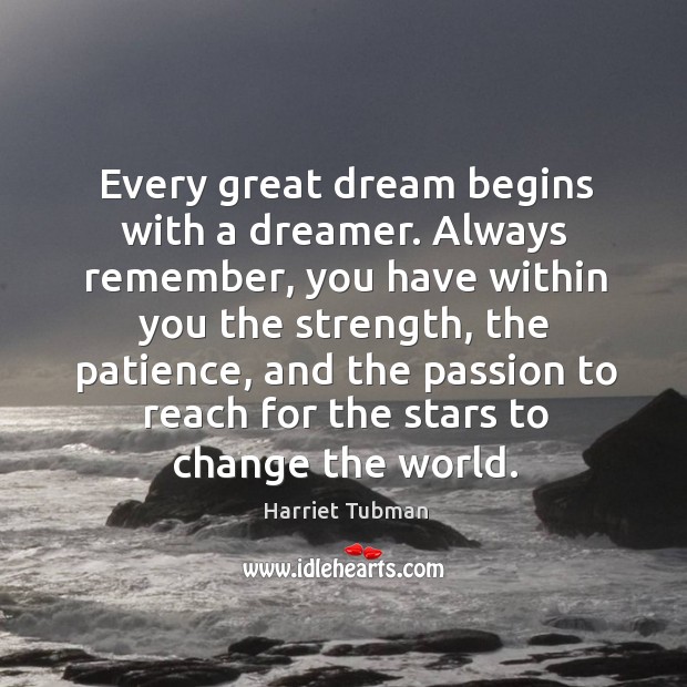 Every great dream begins with a dreamer. Always remember, you have within you the strength Harriet Tubman Picture Quote