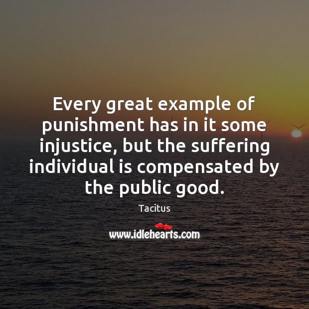 Every great example of punishment has in it some injustice, but the Tacitus Picture Quote