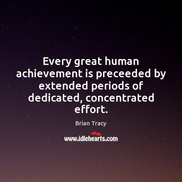 Every great human achievement is preceeded by extended periods of dedicated, concentrated Achievement Quotes Image
