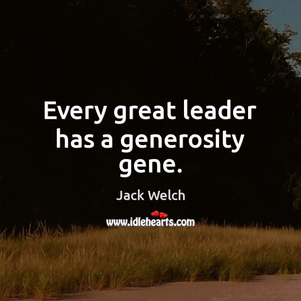 Every great leader has a generosity gene. Image