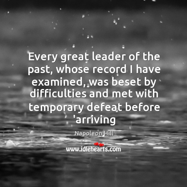 Every great leader of the past, whose record I have examined, was Napoleon Hill Picture Quote
