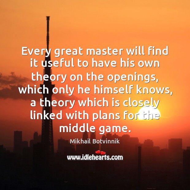 Every great master will find it useful to have his own theory Mikhail Botvinnik Picture Quote