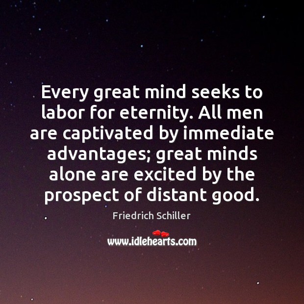 Every great mind seeks to labor for eternity. All men are captivated Image