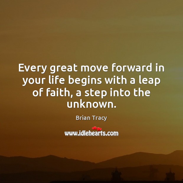 Every great move forward in your life begins with a leap of Brian Tracy Picture Quote