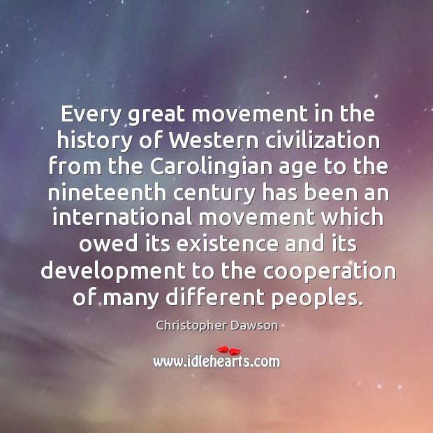 Every great movement in the history of western civilization from the carolingian age Christopher Dawson Picture Quote