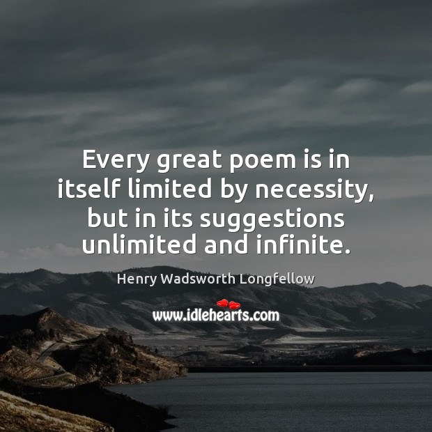Every great poem is in itself limited by necessity, but in its Henry Wadsworth Longfellow Picture Quote