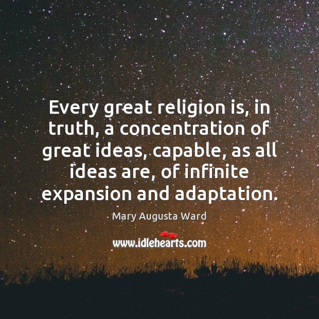 Every great religion is, in truth, a concentration of great ideas, capable, Mary Augusta Ward Picture Quote