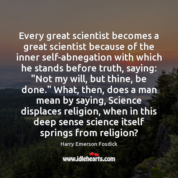 Every great scientist becomes a great scientist because of the inner self-abnegation Harry Emerson Fosdick Picture Quote