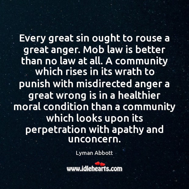 Every great sin ought to rouse a great anger. Mob law is Lyman Abbott Picture Quote