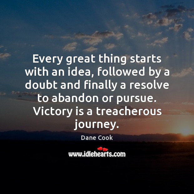 Every great thing starts with an idea, followed by a doubt and Victory Quotes Image