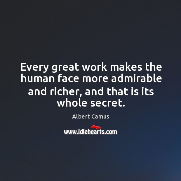 Every great work makes the human face more admirable and richer, and Albert Camus Picture Quote
