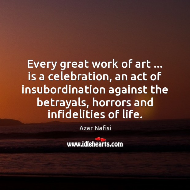 Every great work of art … is a celebration, an act of insubordination Image