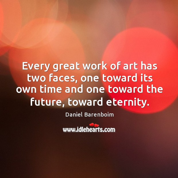 Every great work of art has two faces, one toward its own time and one toward the future, toward eternity. Image