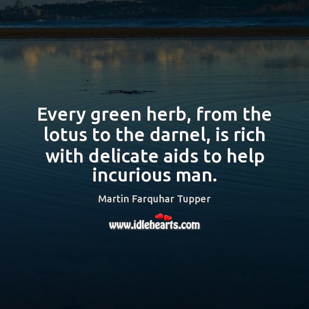 Every green herb, from the lotus to the darnel, is rich with Martin Farquhar Tupper Picture Quote