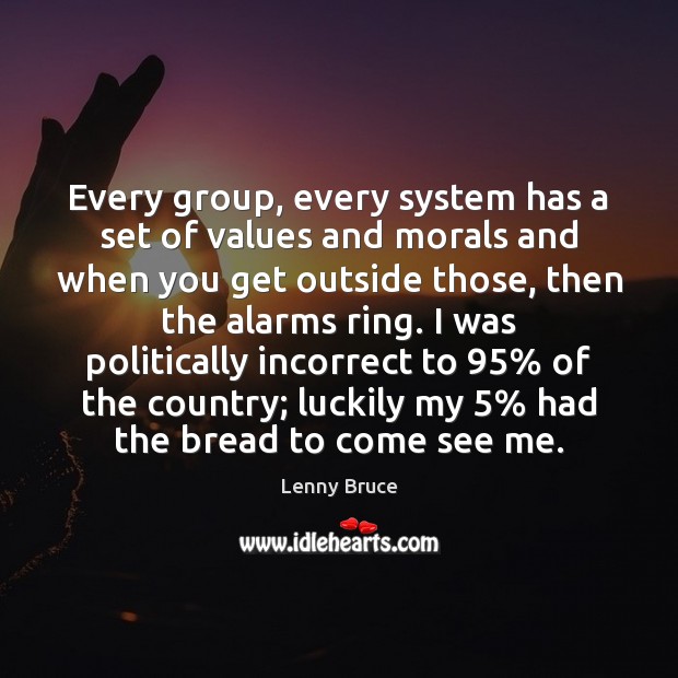 Every group, every system has a set of values and morals and Lenny Bruce Picture Quote