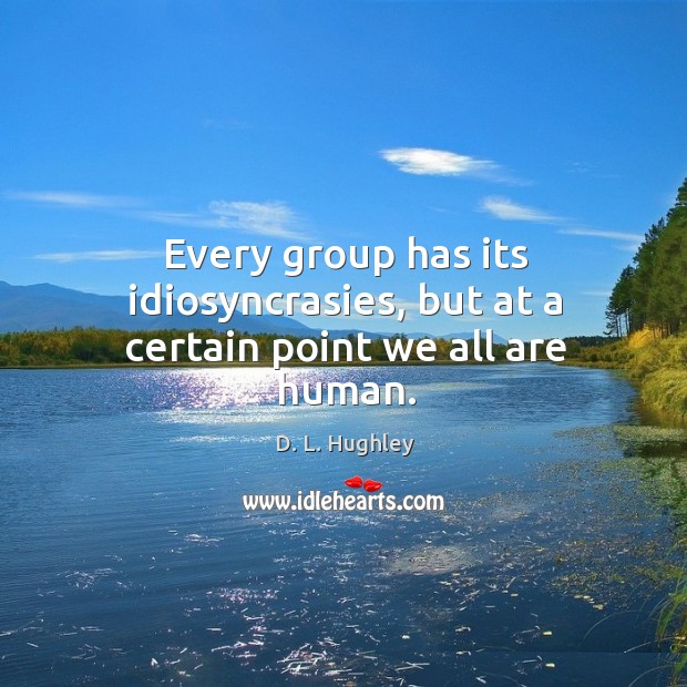 Every group has its idiosyncrasies, but at a certain point we all are human. Image