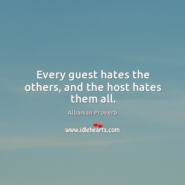 Every guest hates the others, and the host hates them all. Albanian Proverbs Image