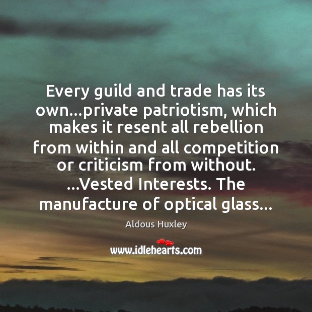 Every guild and trade has its own…private patriotism, which makes it Aldous Huxley Picture Quote