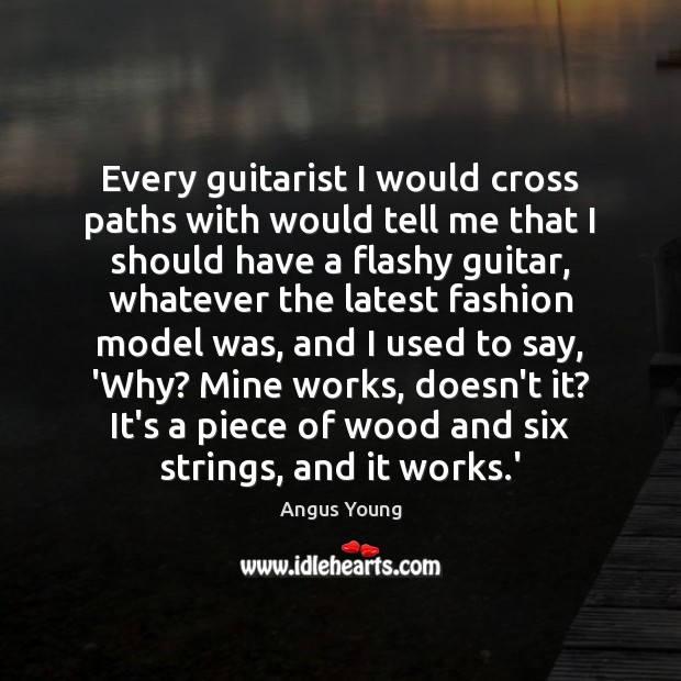Every guitarist I would cross paths with would tell me that I Angus Young Picture Quote