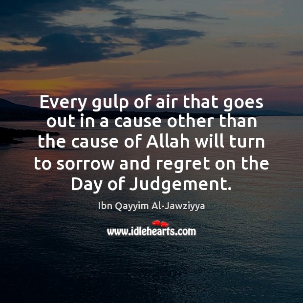 Every gulp of air that goes out in a cause other than Ibn Qayyim Al-Jawziyya Picture Quote