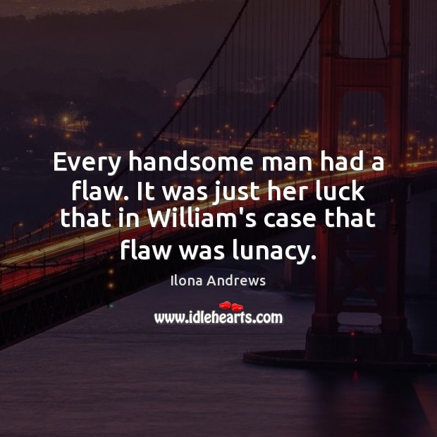 Every handsome man had a flaw. It was just her luck that Ilona Andrews Picture Quote
