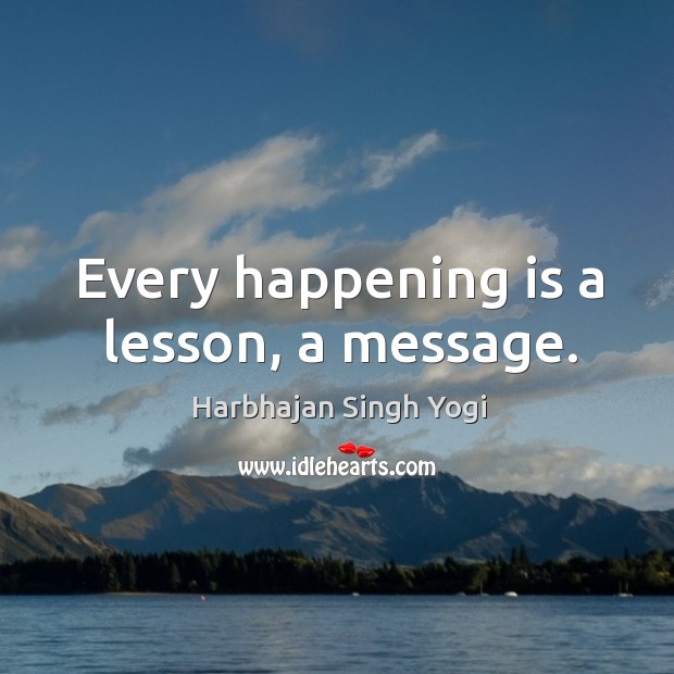 Every happening is a lesson, a message. Harbhajan Singh Yogi Picture Quote