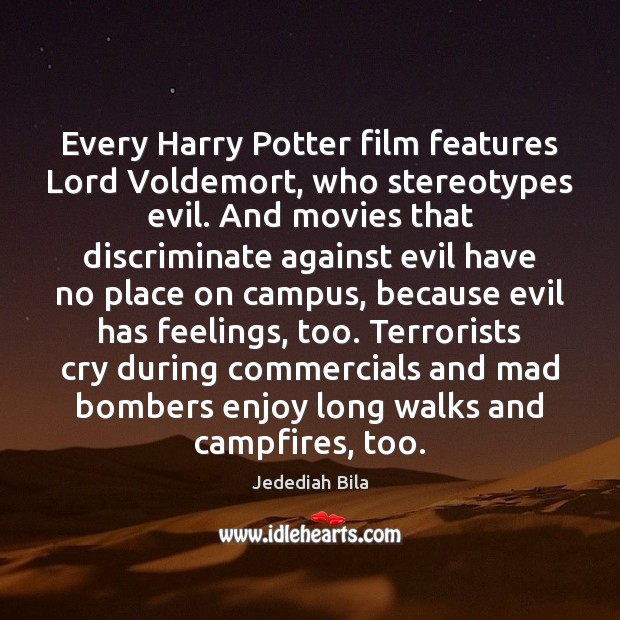 Every Harry Potter film features Lord Voldemort, who stereotypes evil. And movies Jedediah Bila Picture Quote