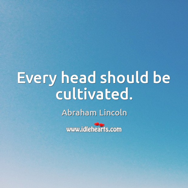 Every head should be cultivated. Image