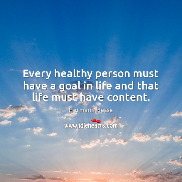 Every healthy person must have a goal in life and that life must have content. Image