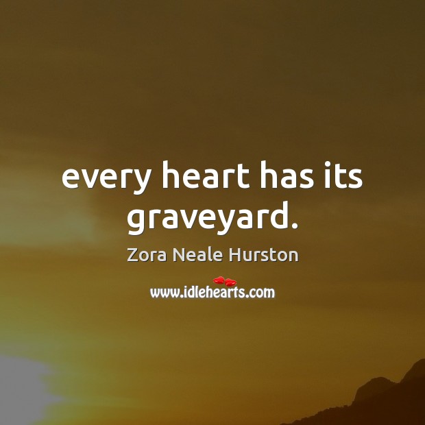 Every heart has its graveyard. Zora Neale Hurston Picture Quote